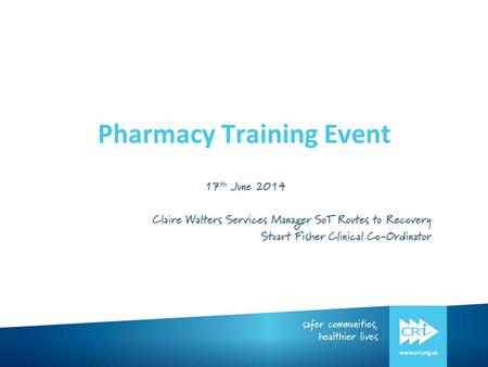 Pharmacy Training Event 17 th June 2014 Claire Walters Services Manager SoT Routes to Recovery Stuart Fisher Clinical Co-Ordinator.