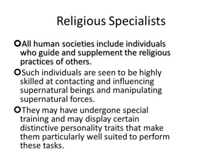 Religious Specialists All human societies include individuals who guide and supplement the religious practices of others. Such individuals are seen to.