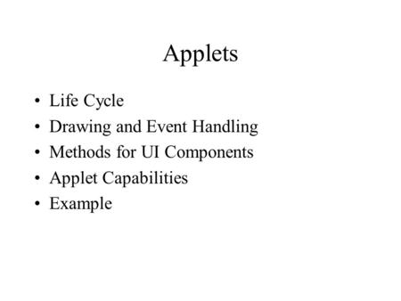 Applets Life Cycle Drawing and Event Handling Methods for UI Components Applet Capabilities Example.