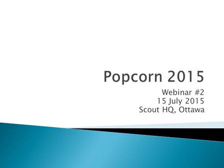 Webinar #2 15 July 2015 Scout HQ, Ottawa.  This is a two part campaign ◦ Show and Deliver  Order date: 01 September 2015  Pick up date: 11/12 September.