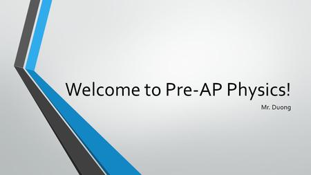 Welcome to Pre-AP Physics! Mr. Duong. Objectives Learn how to pronounce Mr. Duong’s name Learn how to pronounce Mr. Duong’s name Discuss class syllabus,