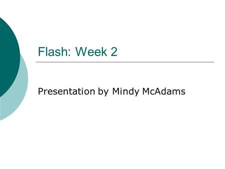 Flash: Week 2 Presentation by Mindy McAdams. What Flash Does Well  Design control  Integration of media types  Interactivity  No scrolling necessary.