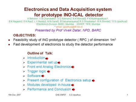 15th Dec, 2007DAE-SNP07 S.S.Upadhya1 Electronics and Data Acquisition system for prototype INO-ICAL detector A.Behere1, V.B.Chandratre1, S.D.Kalmani2,