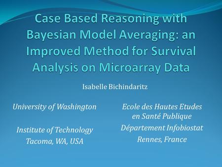 University of Washington Institute of Technology Tacoma, WA, USA Ecole des Hautes Etudes en Santé Publique Département Infobiostat Rennes, France Isabelle.