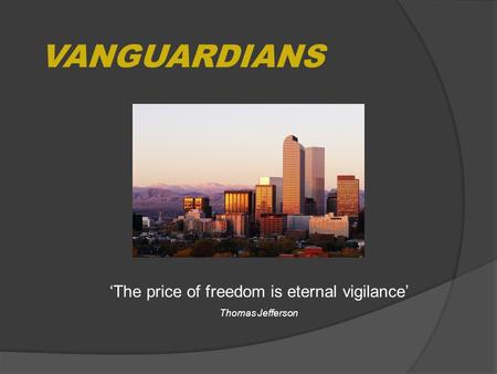 VANGUARDIANS ‘The price of freedom is eternal vigilance’ Thomas Jefferson.