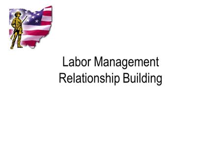 Labor Management Relationship Building. Overview Rights Based Approach Cooperative Approach Roles of Labor and Management Goals and Interests of Labor.