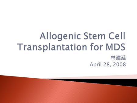 林建廷 April 28, 2008.  IPSS for MDS (FAB classification) ◦ Greenberg P et al. International scoring system for evaluating prognosis in myelodysplastic.