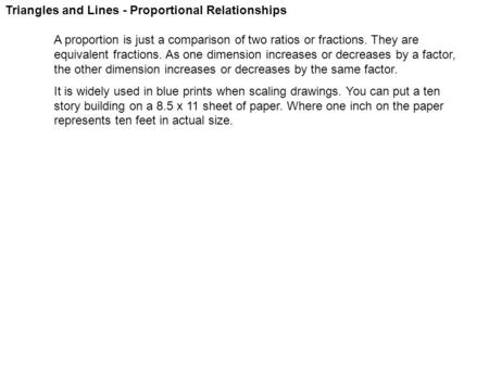 Triangles and Lines - Proportional Relationships A proportion is just a comparison of two ratios or fractions. They are equivalent fractions. As one dimension.