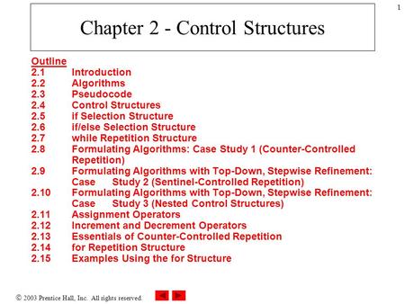  2003 Prentice Hall, Inc. All rights reserved. 1 Chapter 2 - Control Structures Outline 2.1 Introduction 2.2 Algorithms 2.3 Pseudocode 2.4 Control Structures.