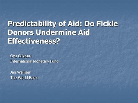 Oya Celasun International Monetary Fund Jan Walliser The World Bank Predictability of Aid: Do Fickle Donors Undermine Aid Effectiveness?