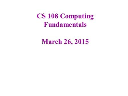 CS 108 Computing Fundamentals March 26, 2015. Class Notes Last day to withdraw from a class is Monday, April 6 Next week I sent e-mails to a small number.