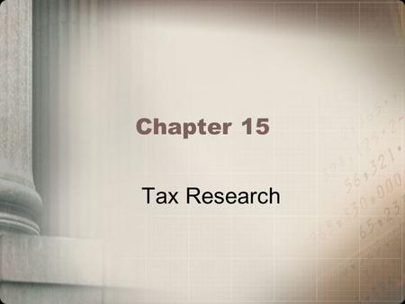 Chapter 15 Tax Research. Learning Objectives Describe the steps in the tax research process Explain how the facts affect the tax results Identify the.