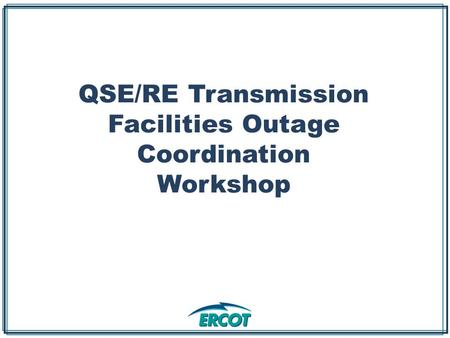 QSE/RE Transmission Facilities Outage Coordination Workshop.