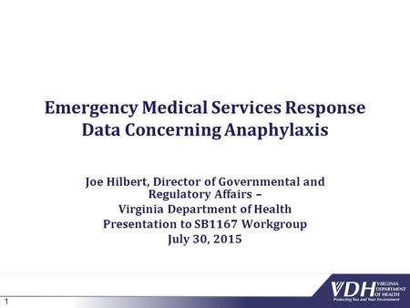 1 Emergency Medical Services Response Data Concerning Anaphylaxis Joe Hilbert, Director of Governmental and Regulatory Affairs – Virginia Department of.