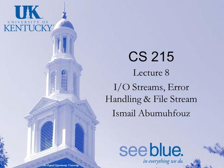 An Equal Opportunity University CS 215 Lecture 8 I/O Streams, Error Handling & File Stream Ismail Abumuhfouz.