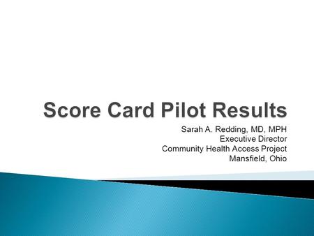 Sarah A. Redding, MD, MPH Executive Director Community Health Access Project Mansfield, Ohio.