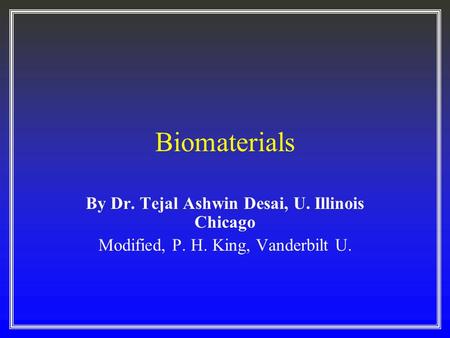 Biomaterials By Dr. Tejal Ashwin Desai, U. Illinois Chicago Modified, P. H. King, Vanderbilt U.