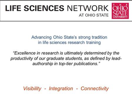 Advancing Ohio State’s strong tradition in life sciences research training “Excellence in research is ultimately determined by the productivity of our.