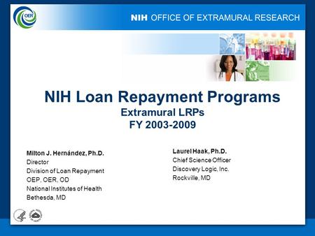 NIH LOAN REPAYMENT PROGRAM EVALUATION Milton J. Hernández, Ph.D. Director Division of Loan Repayment OEP, OER, OD National Institutes of Health Bethesda,