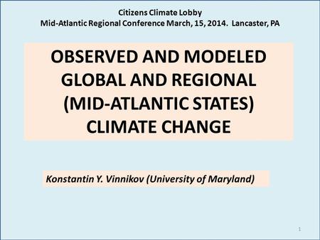 Citizens Climate Lobby Mid-Atlantic Regional Conference March, 15, 2014. Lancaster, PA OBSERVED AND MODELED GLOBAL AND REGIONAL (MID-ATLANTIC STATES) CLIMATE.