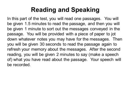 Reading and Speaking In this part of the test, you will read one passages. You will be given 1.5 minutes to read the passage, and then you will be given.