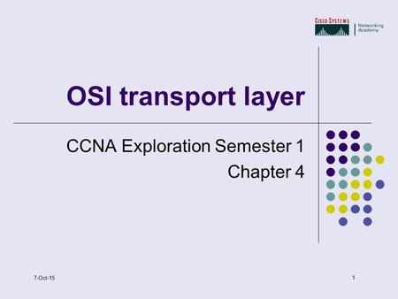 1 7-Oct-15 OSI transport layer CCNA Exploration Semester 1 Chapter 4.