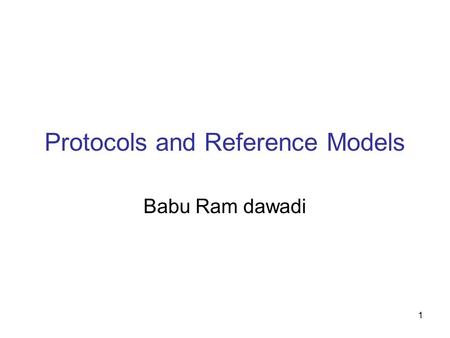 1 Protocols and Reference Models Babu Ram dawadi.