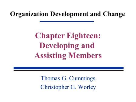 Organization Development and Change Thomas G. Cummings Christopher G. Worley Chapter Eighteen: Developing and Assisting Members.