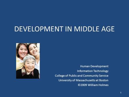 DEVELOPMENT IN MIDDLE AGE Human Development Information Technology College of Public and Community Service University of Massachusetts at Boston ©2009.