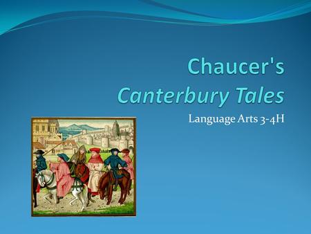 Language Arts 3-4H. Chaucer’s World: 14 th Century England Basic assumptions of the medieval world: Existence of a Christian afterlife 2 paths: religious.