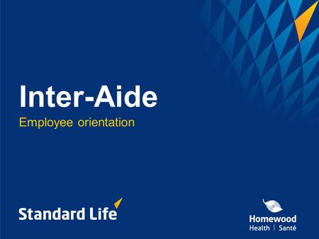 Inter-Aide Employee orientation. Agenda 1.Understanding the need for Inter-Aide, your Employee Assistance Program 2.About Homewood Health TM ? 3.What.