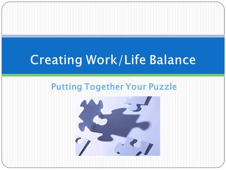 Putting Together Your Puzzle Creating Work/Life Balance.