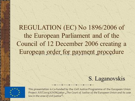 REGULATION (EC) No 1896/2006 of the European Parliament and of the Council of 12 December 2006 creating a European order for payment procedure S. Laganovskis.