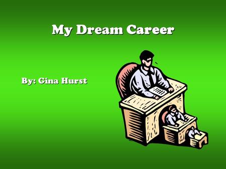 My Dream Career By: Gina Hurst. My First Choice My very first choice for my dream career is to become a Lawyer.