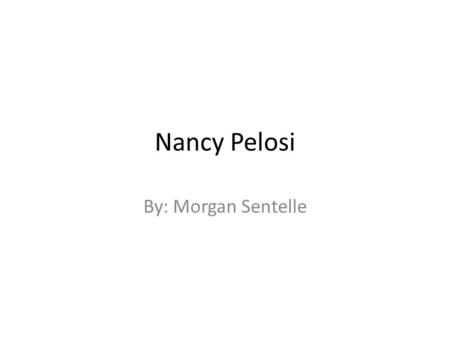 Nancy Pelosi By: Morgan Sentelle. Early life Born as Nancy Patricia D'Alesandro March 26, 1940 in Baltimore, Maryland. Was the last of six children and.