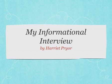 My Informational Interview by Harriet Pryor. What did I choose? I chose to interview a Lawyer by the name of Elaine Gerson. She works at Aspen Valley.