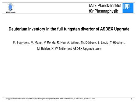 K. Sugiyama, 9th International Workshop on Hydrogen Isotopes in Fusion Reactor Materials, Salamanca, June 2-3, 2008 1 Max-Planck-Institut für Plasmaphysik.