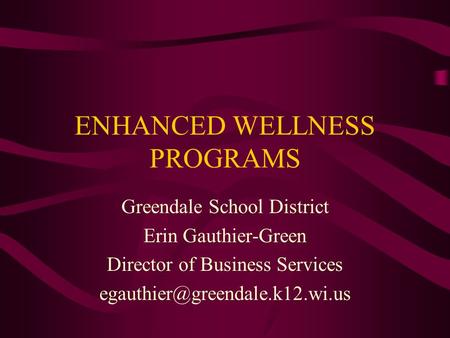 ENHANCED WELLNESS PROGRAMS Greendale School District Erin Gauthier-Green Director of Business Services