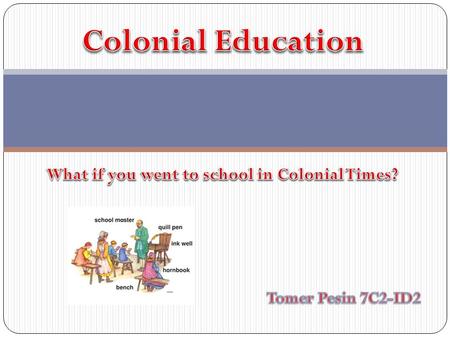 Unlike today, some kids went to school and some didn’t. That’s how it just was. At first boys and girls went to Dame School. The teacher would be a woman,