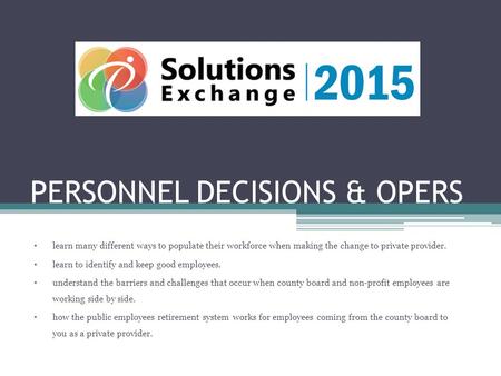 PERSONNEL DECISIONS & OPERS learn many different ways to populate their workforce when making the change to private provider. learn to identify and keep.