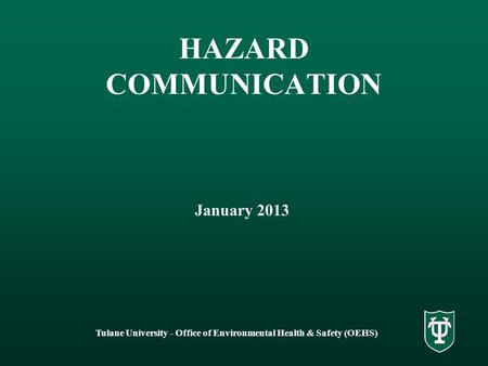 Tulane University - Office of Environmental Health & Safety (OEHS) HAZARD COMMUNICATION January 2013.