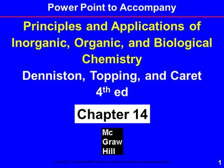 1 Principles and Applications of Inorganic, Organic, and Biological Chemistry Denniston, Topping, and Caret 4 th ed Chapter 14 Copyright © The McGraw-Hill.