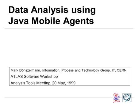 Data Analysis using Java Mobile Agents Mark Dönszelmann, Information, Process and Technology Group, IT, CERN ATLAS Software Workshop Analysis Tools Meeting,