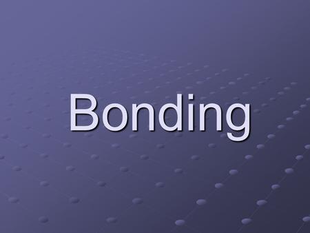 Bonding. This presentation shows two types of bonding. Ionic bonding Covalent bonding Click on the type of bonding you want to view.