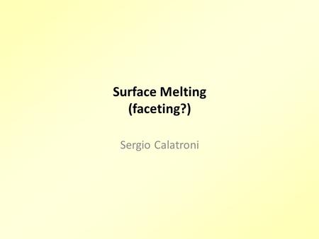 Surface Melting (faceting?) Sergio Calatroni. Surface Melting Sergio Calatroni2 (110) -> 1270 K (1000 C) (100) -> 1290 K (1020 C) (111) -> 1310 K (1040.