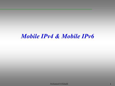 1 Mohamed M Khalil Mobile IPv4 & Mobile IPv6. 2 Mohamed M Khalil Mobile IP- Why ? IP based Network Sub-network A Sub-network B Mobile workforce carry.