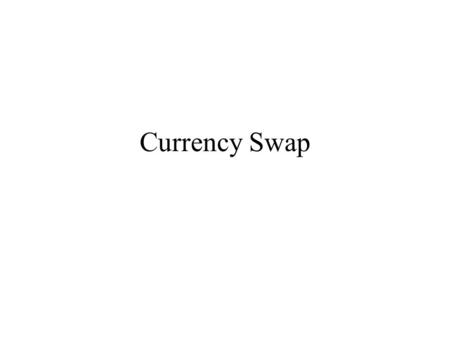 Currency Swap. Currency Swap: Definition Exchange of a liability in one currency for a liability in another currency. Nature: –US corporation with operations.