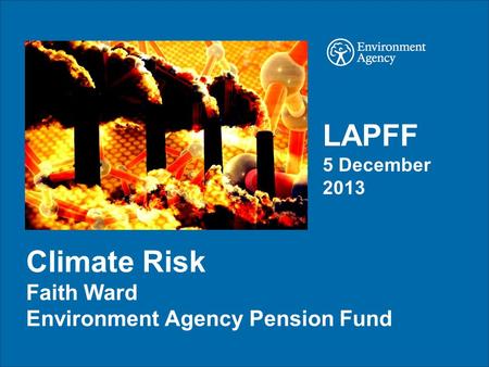 Climate Risk Faith Ward Environment Agency Pension Fund LAPFF 5 December 2013.