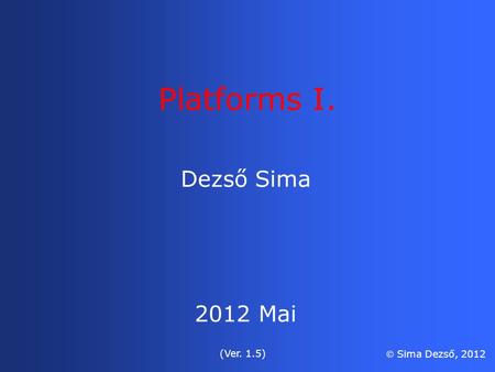 Dezső Sima 2012 Mai (Ver. 1.5)  Sima Dezső, 2012 Platforms I.