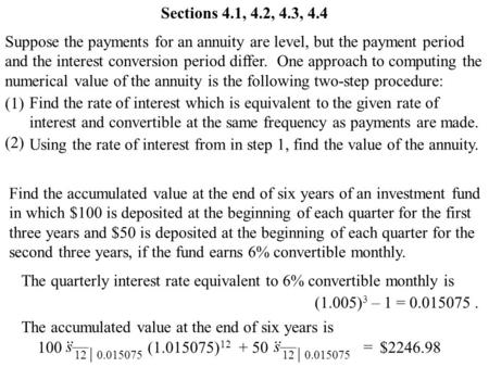 Sections 4.1, 4.2, 4.3, 4.4 Suppose the payments for an annuity are level, but the payment period and the interest conversion period differ. One approach.